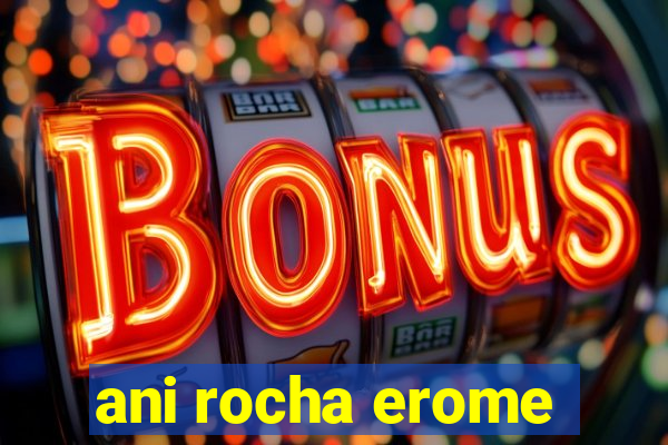 ani rocha erome